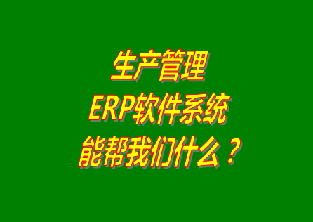 生產(chǎn)管理ERP系統(tǒng)軟件免費版本能幫助我們解決什么問題呢？