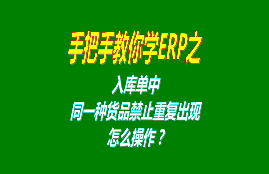 免費版的生產管理ERP軟件系統(tǒng)入庫時同一種貨品禁止重復出現(xiàn)