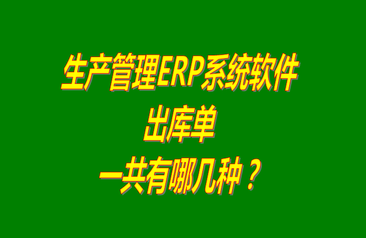 ERP管理系統軟件中出庫單分哪幾種_免費版下載